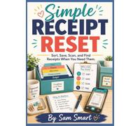 Simple Receipt Reset: Sort, Save, Scan, and Find Receipts When You Need Them