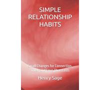 SIMPLE RELATIONSHIP HABITS: Small Changes for Connection, Trust, and Love That Lasts: 4