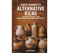 Simple Roadmap to Alternative Kilns: Easy Raku Saggar Pit, and Barrel Firing Methods for Ceramic Potters
