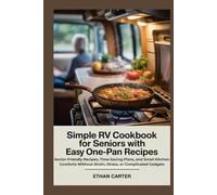 Simple RV Cookbook for Seniors with Easy One-Pan Recipes: Senior-Friendly Recipes, Time-Saving Plans, and Small-Kitchen Comforts Without Strain, Stress, or Complicated Gadgets