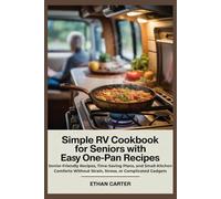 Simple RV Cookbook for Seniors with Easy One-Pan Recipes: Senior-Friendly Recipes, Time-Saving Plans, and Small-Kitchen Comforts Without Strain, Stress, or Complicated Gadgets