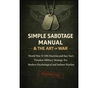 Simple Sabotage Manual & The Art of War (Deluxe Military Edition - Handbook): World War II OSS Doctrine and Sun Tzu’s Timeless Military Strategy for Modern Psychological and Indirect Warfare