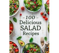 Simple Salad Cookbook: 100 Quick and Easy Salad Recipes for Lunch and Dinner: A Fresh and Simple Salad Cookbook for Beginners - Delicious, Healthy, and Vibrant Recipes from a Wholesome Kitchen