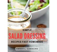 Simple Salad Dressing Recipes - Fast Homemade: Deliciously Easy Salad Dressing Recipes for Quick Homemade Meals