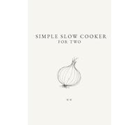 Simple Slow Cooker For Two: A Collection of Slow Cooker and Crockpot Recipes for Two