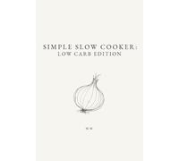 Simple Slow Cooker: Low Carb Edition: A Collection of Low Carb Slow Cooker and Crockpot Recipes