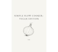 Simple Slow Cooker: Vegan Edition: A Minimalist Slow Cooker Cookbook of Everyday Recipes for Easy, Reliable Meals