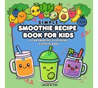 Simple Smoothie Recipe Book for Kids: A Fun Smoothie and Coloring Activity Book with Fruit & Veggie Color Tracking, Weekly Smoothie Shopping Lists and Superfood Booster Options