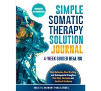 Simple Somatic Therapy Solution Journal: 4-WEEK GUIDED HEALING Daily Reflection, Mood Tracking, and Techniques to Strengthen Mind-Body Awareness and Emotional Resilience