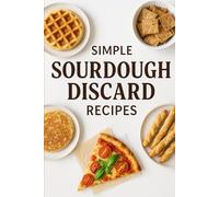Simple Sourdough Discard Recipes Book