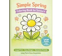 Simple Spring Coloring Book for Seniors: Large Print Easy Designs for Relaxation, Stress Relief, and Dementia Care: A Calming Spring Activity Book ... Alzheimer’s Patients, and Care Home Use
