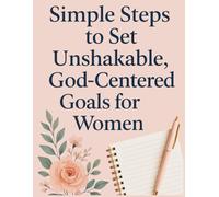 Simple Steps to Set Unshakable, God Centered Goals for Women: Journal & Workbook