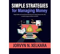 Simple Strategies for Managing Money: Simple habits and smart frameworks that turn chaotic finances into calm, consistent progress without overwhelm