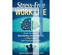 Simple Strategies to Beat Anxiety, Prevent Burnout and Stay Calm in Today’s Demanding Workplace
