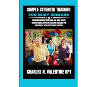 Simple Strength Training For Busy Seniors: Enhancing Muscle Resilience and Bone Health Through Short, Effective Sessions Designed for Individuals with Hectic Daily Routines