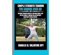 Simple Strength Training For Seniors Over 60: Building Stronger Muscles, Healthier Bones, and Better Stability Through Age-Appropriate Resistance Fitness Routine