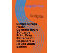 Simple Stress Relief Coloring Book: 30 Large Print Easy Patterns for Beginners & Adults 2026 Edition: Bold and Easy Coloring Book 2026: 30 Simple Large Designs