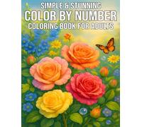 Simple & Stunning Color By Number coloring book for Adults: Easy and Beautiful Color By Number Designs Featuring Flowers, Animals, Mandalas & More - Large Print for Relaxation and Creative Joy