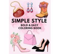 Simple Style:: Coloring Book for Adults and Teens with Bold, Easy Designs for Relaxation Featuring Handbags, Shoes, and Jewelry.