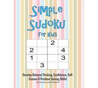 Simple Sudoku For Kids - Develop Rational Thinking, Confidence, Self-Esteem & Problem Solving Skills, 100 Puzzles with Solutions: Easy 4x4 Sudoku for age 5-8 - Perfect for Beginners