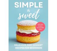 Simple & Sweet: Start Baking Stunning Desserts One Sweet Recipe At A Time