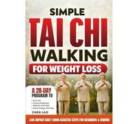 Simple Tai Chi Walking for Weight Loss: A 28-Day Program to Burn Fat, Improve Balance, Reduce Joint Pain & Boost Energy with Easy, Low-Impact Daily Chair-Assisted Steps for Beginners & Seniors