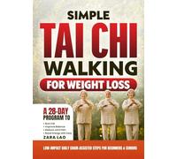 Simple Tai Chi Walking for Weight Loss: A 28-Day Program to Burn Fat, Improve Balance, Reduce Joint Pain & Boost Energy with Easy, Low-Impact Daily Chair-Assisted Steps for Beginners & Seniors