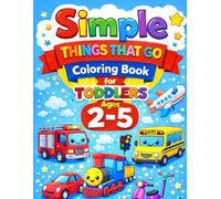 Simple Things That Go Coloring Book for Toddlers Ages 2-5: Big, Easy & Cute Designs for Little Hands