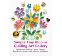 Simple Tiny Blooms Quilling Art Gallery Cute Paper Quilling Flower Designs, Easy Projects, and Inspiration for All Levels