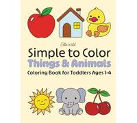 Simple to Color Things and Animals, Coloring Book for Toddlers Ages 1-4: relaxing coloring book with big and simple animal designs and everyday things ... supports gentle word recognition