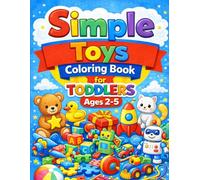 Simple Toys Coloring Book for Toddlers Ages 2-5: Big, Easy & Cute Designs for Little Hands