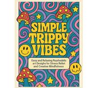 Simple Trippy Vibes: A Psychedelic Coloring Adventure: Easy and Relaxing Psychedelic Art Designs for Stress Relief and Creative Mindfulness