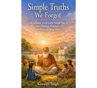 Simple Truths We Forgot: Life Lessons from Guru Nanak Dev Ji for Children, Parents, and Every Seeking Heart