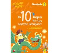 simple und easy In 10 Tagen fit fürs nächste Schuljahr! Deutsch 2: Vorbereitung auf die 3. Klasse AHS/Mittelschule
