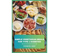 Simple Vegetarian Meals for Type 1 Diabetes: Delicious, Balanced, and Easy-to-Prepare Plant-Based Recipes to Support Blood Sugar Control and Healthy Living