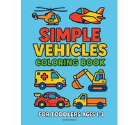 Simple Vehicles Coloring Book: 36 Fun Pages with 72 Big and Easy Designs to Color - Cars, Trucks, Boats, Planes & More - A Perfect First Activity Book ... Who Love Things That Go and Bold Outlines