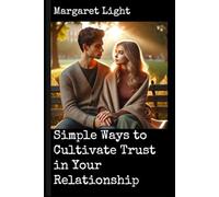 Simple Ways to Cultivate Trust in Your Relationship.: Easy, proven strategies to deepen trust, strengthen bonds, and create lasting emotional security.