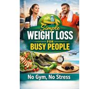 SIMPLE WEIGHT LOSS FOR BUSY PEOPLE: NO GYM NO STRESS