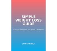 Simple Weight loss Guide: 10 Days to better habits, Less bloating and more energy