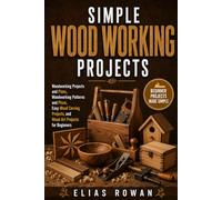 Simple Wood Working Projects: Woodworking Projects and Plans, Woodworking Patterns and Plans, Easy Wood Carving Projects, and Wood Art Projects for Beginners