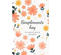 Simplemente hoy: Un planificador diario para vivir con intención.