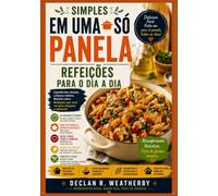 SIMPLES EM UMA SÓ PANELA REFEIÇÕES PARA O DIA A DIA: Receitas fáceis, técnicas práticas e jantares sem estresse usando apenas uma panela, frigideira ou panela.