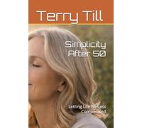 Simplicity After 50: Letting Life Be Less Complicated
