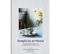 Simplicity at Home: Japanese Rituals, Recipes, and Arrangements for Thoughtful Living