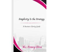 Simplicity Is the Strategy:: A Business Clarity Guide