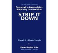 Simplicity Made Simple: How to Cut Through Complexity and Build Systems That Actually Work