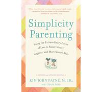 Simplicity Parenting: Using the Extraordinary Power of Less to Raise Calmer, Hap