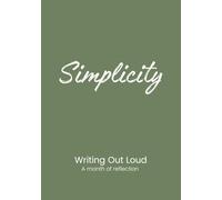 Simplicity: Writing Out Loud: A Month of Reflection Notebook