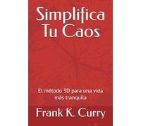 Simplifica Tu Caos: El método 3D para una vida más tranquila: 3