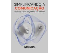 Simplificando a Comunicação: Domine a arte de falar e ser ouvido